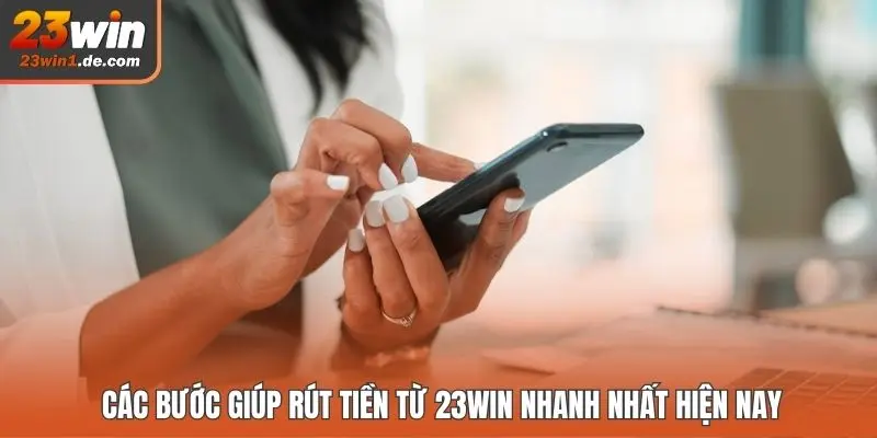 Các bước giúp rút tiền từ 23WIN nhanh nhất hiện nay