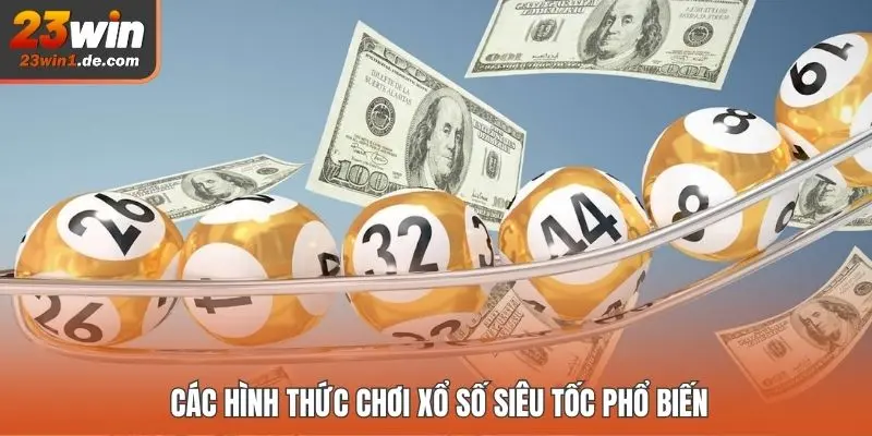 Các hình thức chơi xổ số siêu tốc phổ biến