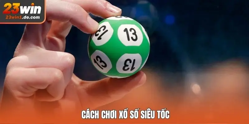 Cách chơi xổ số siêu tốc