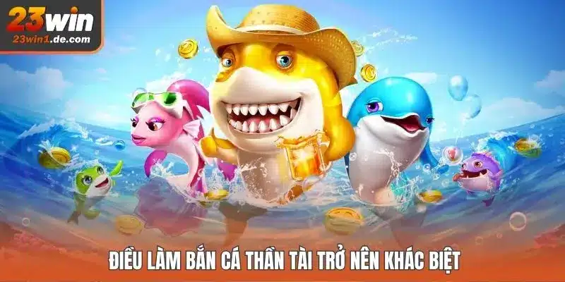 Điều làm bắn cá Thần Tài trở nên khác biệt