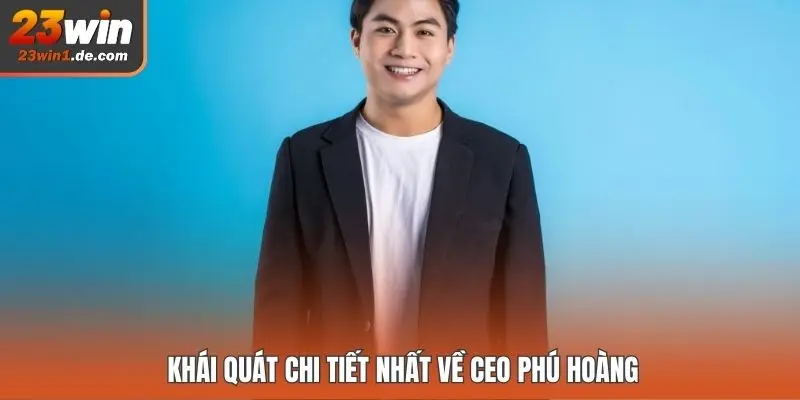 Khái quát chi tiết nhất về CEO Phú Hoàng