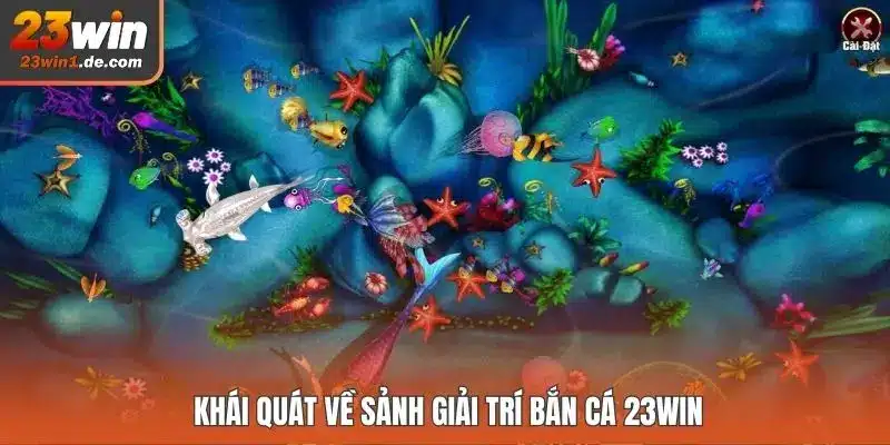 Khái quát về sảnh giải trí bắn cá 23WIN