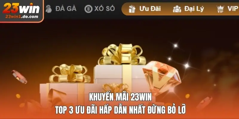 Khuyến mãi 23WIN - top 3 ưu đãi hấp dẫn nhất đừng bỏ lỡ