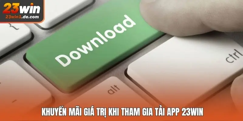 Khuyến mãi giá trị khi tham gia tải app 23WIN