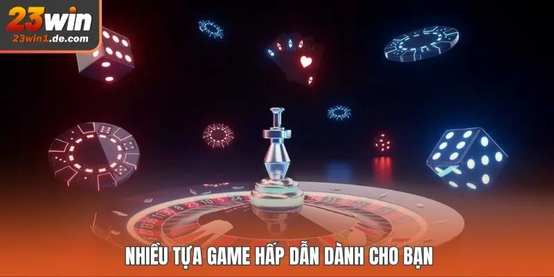 Nhiều tựa game hấp dẫn dành cho bạn