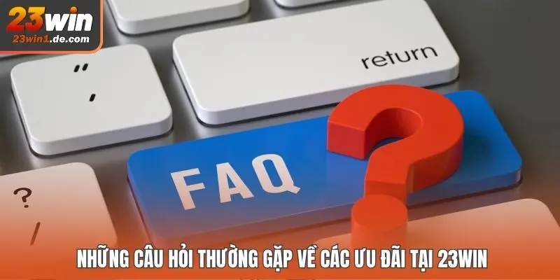 Những câu hỏi thường gặp về các ưu đãi tại 23WIN