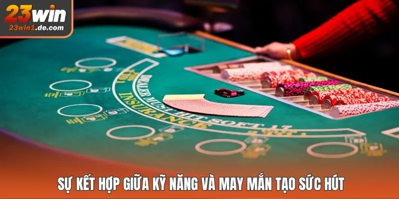 Sự kết hợp giữa kỹ năng và may mắn tạo sức hút