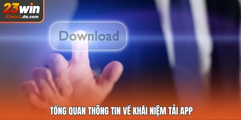 Tổng quan thông tin về khái niệm tải app