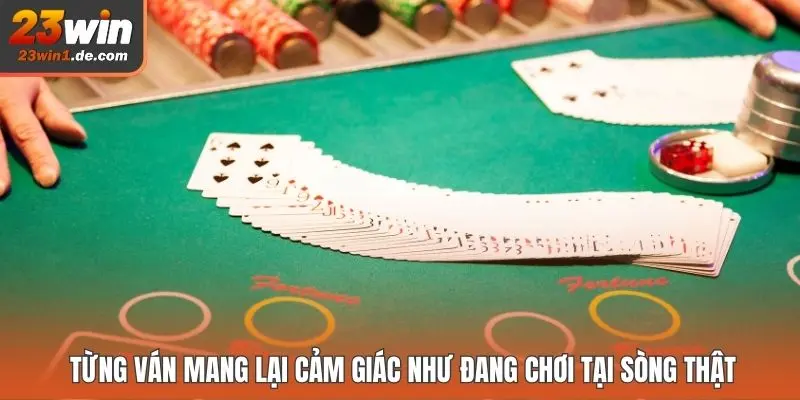 Từng ván mang lại cảm giác như đang chơi tại sòng thật